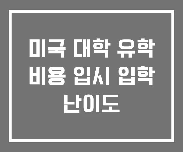 미국 대학 유학 비용 입시 입학 난이도