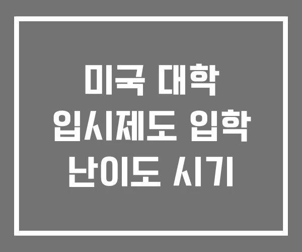 미국 대학 입시제도 입학 난이도 시기 미국 대학 입시제도 입학 난이도 시기