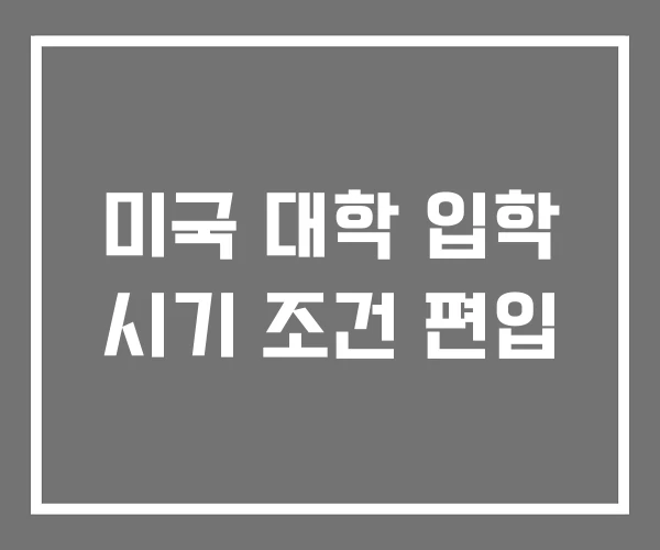 미국 대학 입학 시기 조건 편입 미국 대학 입학 시기 조건 편입