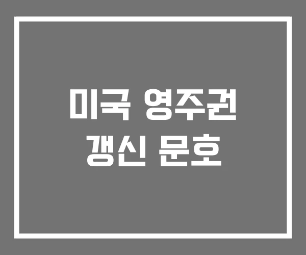 미국 영주권 갱신 문호