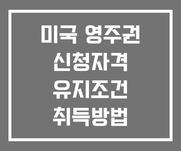 미국 영주권 신청자격 유지조건 취득방법 미국 영주권 신청자격 유지조건 취득방법