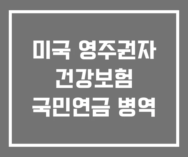 미국 영주권자 건강보험 국민연금 병역
