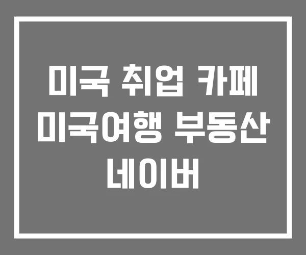 미국 취업 카페 미국여행 부동산 네이버 미국 취업 카페 미국여행 부동산 네이버