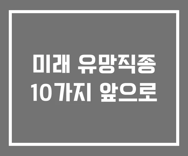 미래 유망직종 10가지 앞으로 미래 유망직종 10가지 앞으로