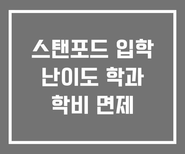 스탠포드 입학 난이도 학과 학비 면제