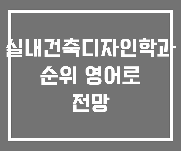 실내건축디자인학과 순위 영어로 전망 실내건축디자인학과 순위 영어로 전망