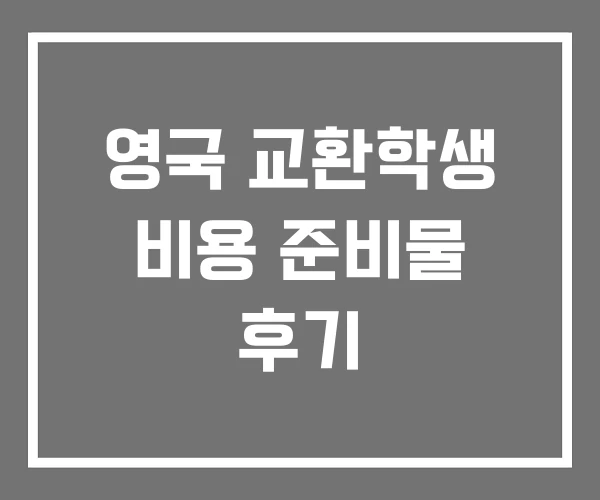 영국 교환학생 비용 준비물 후기
