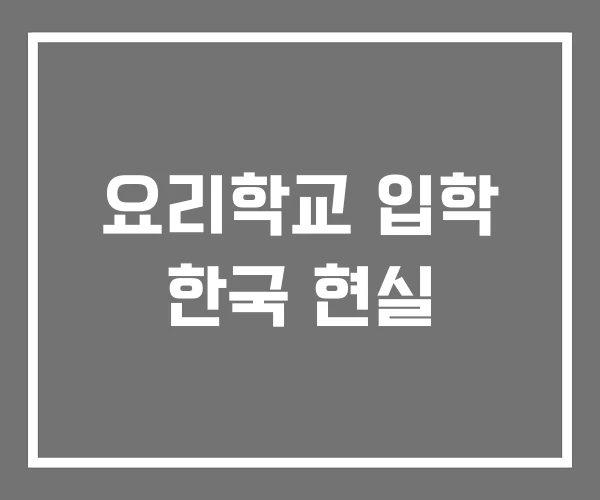 요리학교 입학 한국 현실