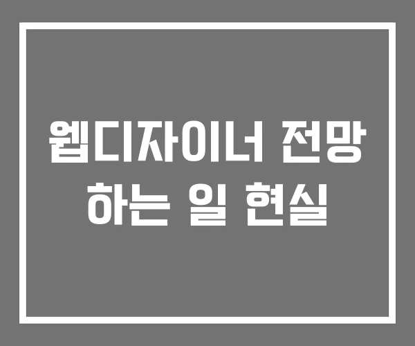 웹디자이너 전망 하는 일 현실 웹디자이너 전망 하는 일 현실