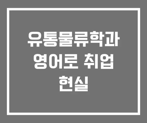유통물류학과 영어로 취업 현실 유통물류학과 영어로 취업 현실