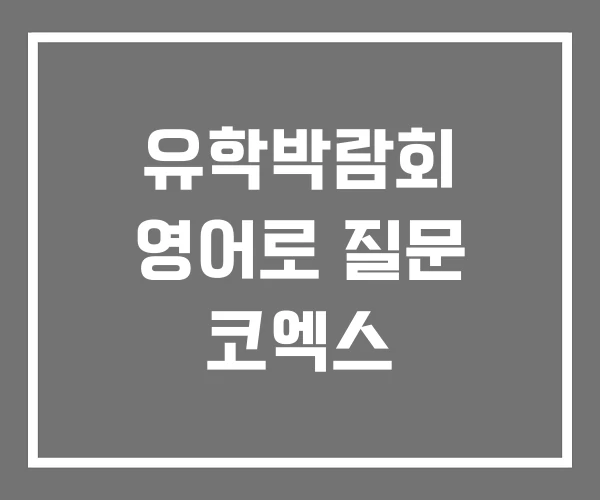 유학박람회 영어로 질문 코엑스 유학박람회 영어로 질문 코엑스