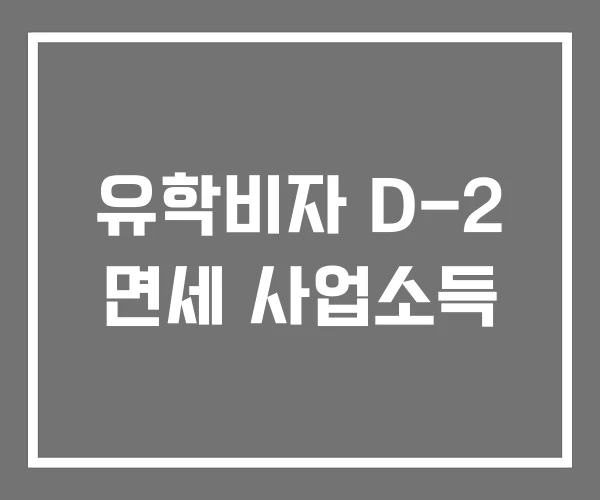 유학비자 D-2 면세 사업소득 유학비자 D-2 면세 사업소득
