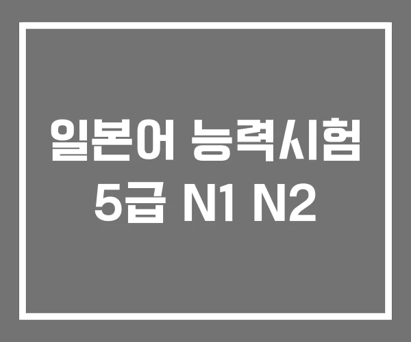 일본어 능력시험 5급 N1 N2