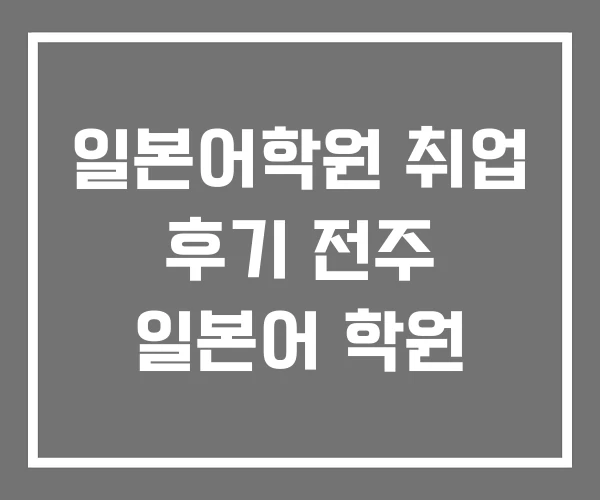 일본어학원 취업 후기 전주 일본어 학원 일본어학원 취업 후기 전주 일본어 학원