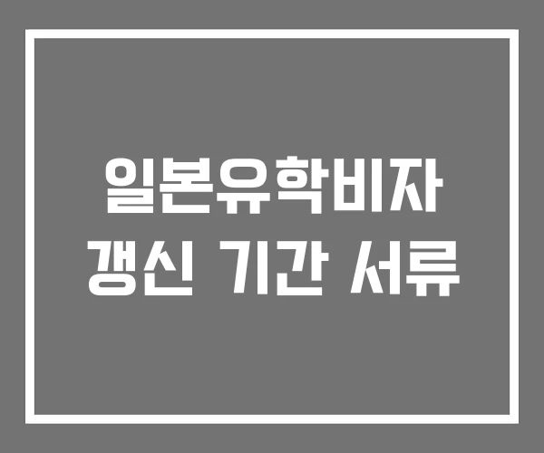 일본유학비자 갱신 기간 서류