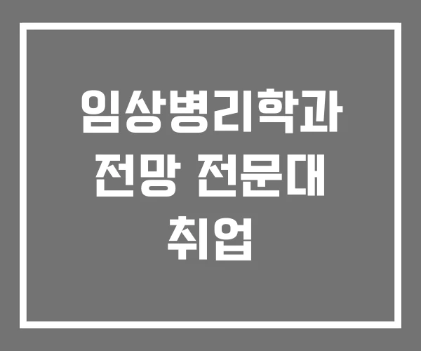 임상병리학과 전망 전문대 취업