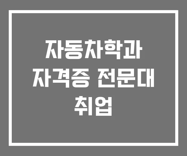 자동차학과 자격증 전문대 취업