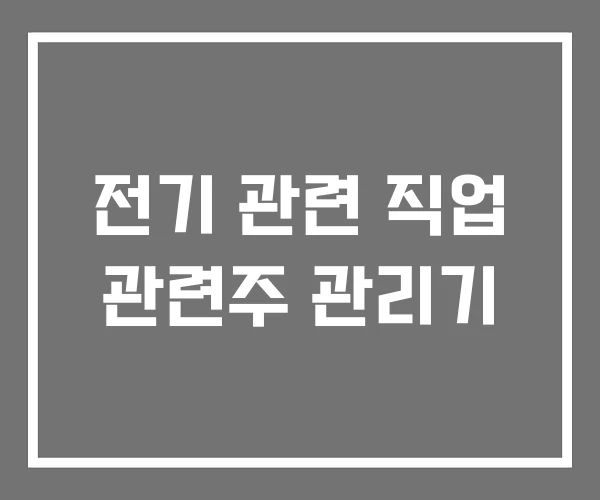 전기 관련 직업 관련주 관리기
