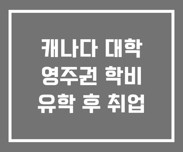 캐나다 대학 영주권 학비 유학 후 취업 캐나다 대학 영주권 학비 유학 후 취업