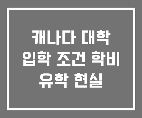 캐나다 대학 입학 조건 학비 유학 현실 캐나다 대학 입학 조건 학비 유학 현실