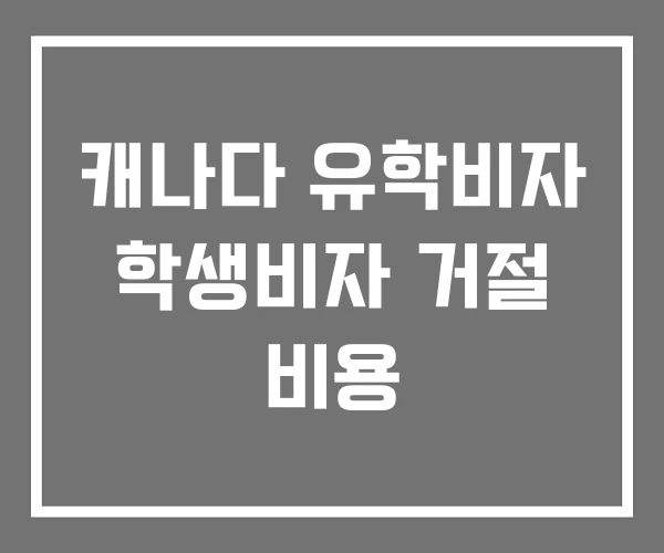 캐나다 유학비자 학생비자 거절 비용