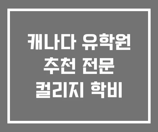 캐나다 유학원 추천 전문 컬리지 학비 캐나다 유학원 추천 전문 컬리지 학비
