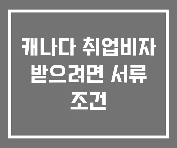 캐나다 취업비자 받으려면 서류 조건 캐나다 취업비자 받으려면 서류 조건