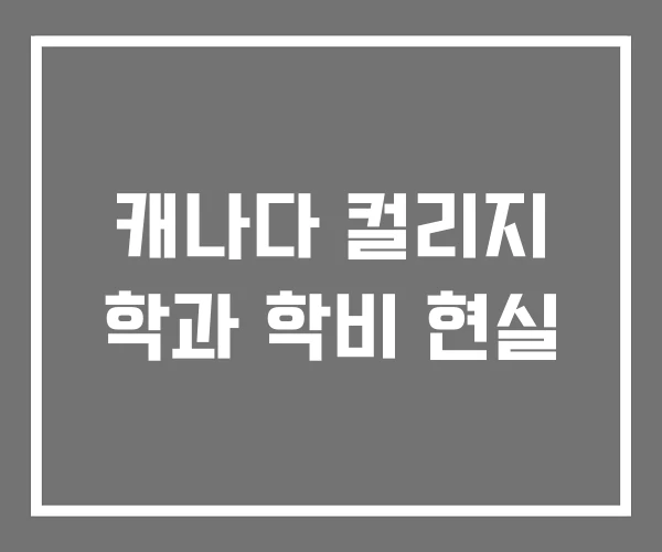 캐나다 컬리지 학과 학비 현실 캐나다 컬리지 학과 학비 현실
