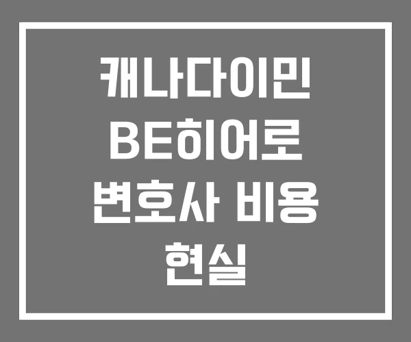 캐나다이민 BE히어로 변호사 비용 현실