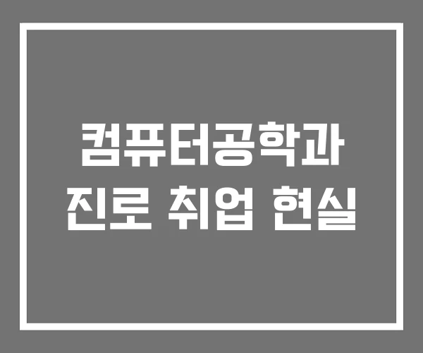 컴퓨터공학과 진로 취업 현실 컴퓨터공학과 진로 취업 현실