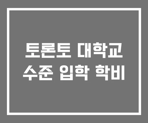 토론토 대학교 수준 입학 학비 토론토 대학교 수준 입학 학비