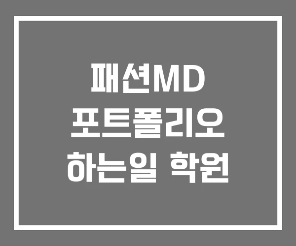 패션MD 포트폴리오 하는일 학원