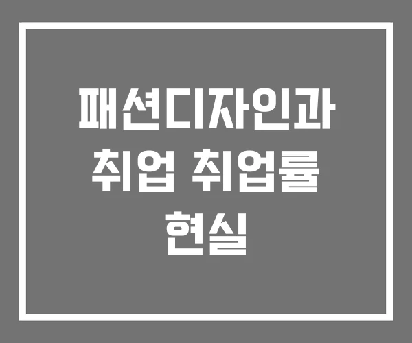 패션디자인과 취업 취업률 현실