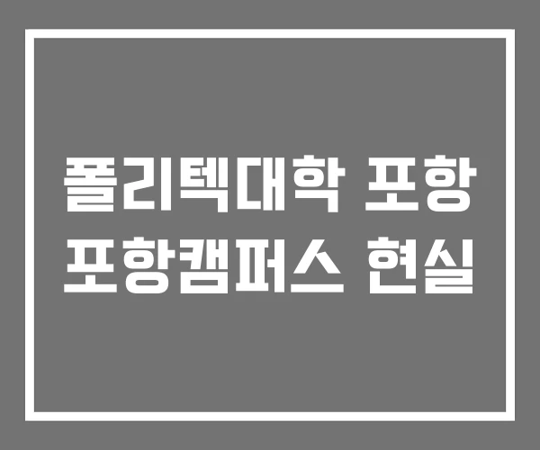 폴리텍대학 포항 포항캠퍼스 현실
