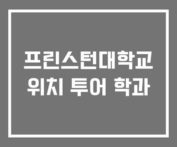 프린스턴대학교 위치 투어 학과 프린스턴대학교 위치 투어 학과