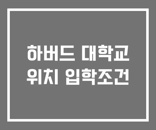 하버드 대학교 위치 입학조건