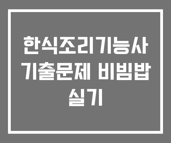 한식조리기능사 기출문제 비빔밥 실기 한식조리기능사 기출문제 비빔밥 실기