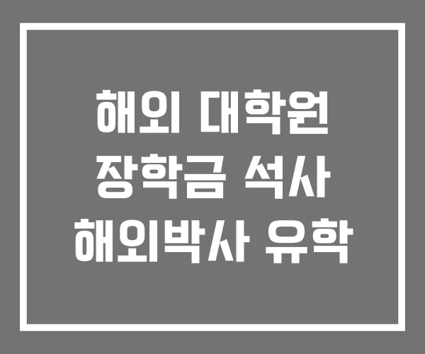 해외 대학원 장학금 석사 해외박사 유학 해외 대학원 장학금 석사 해외박사 유학
