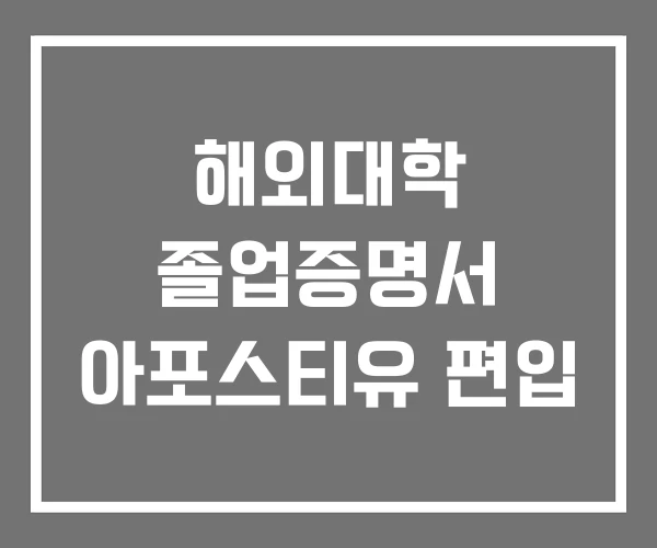 해외대학 졸업증명서 아포스티유 편입 해외대학 졸업증명서 아포스티유 편입