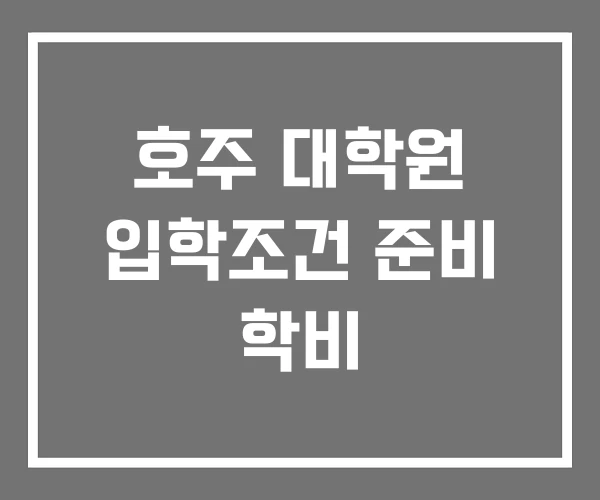호주 대학원 입학조건 준비 학비