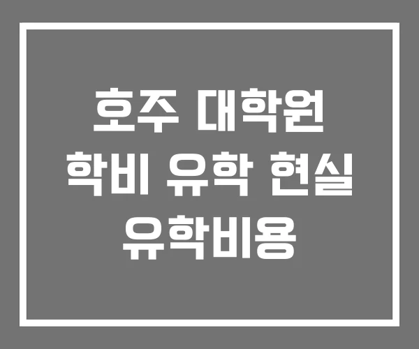 호주 대학원 학비 유학 현실 유학비용 호주 대학원 학비 유학 현실 유학비용