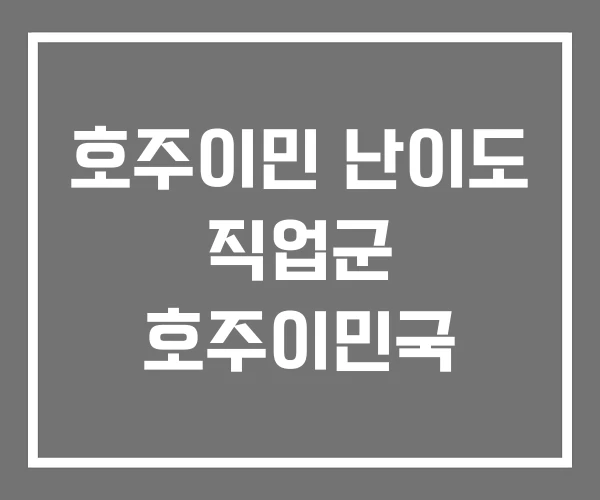 호주이민 난이도 직업군 호주이민국