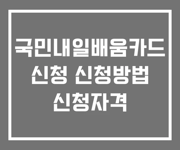 국민내일배움카드 신청 신청방법 신청자격 국민내일배움카드 신청 신청방법 신청자격