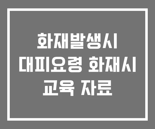 화재발생시 대피요령 화재시 교육 자료