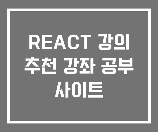 REACT 강의 추천 강좌 공부 사이트 REACT 강의 추천 강좌 공부 사이트