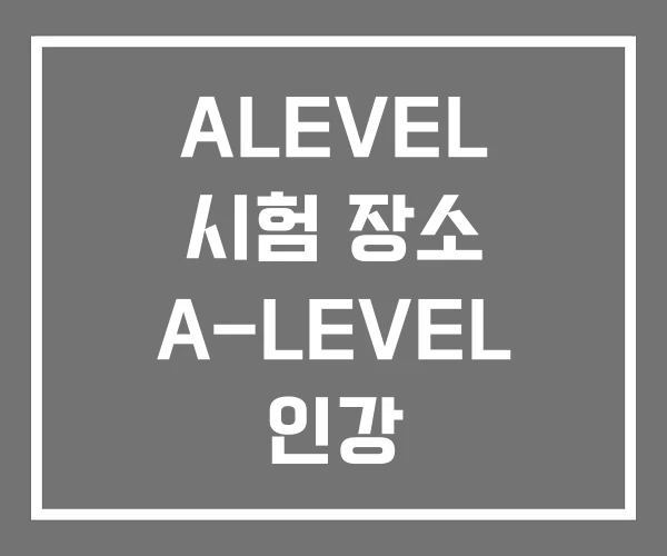 ALEVEL 시험 장소 A-LEVEL 인강