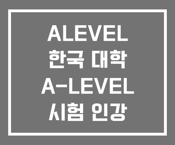 ALEVEL 한국 대학 A-LEVEL 시험 인강