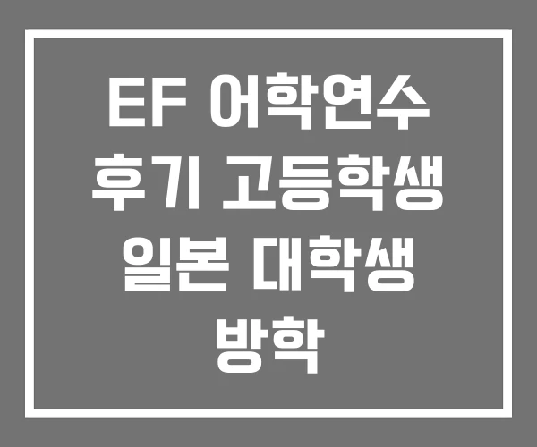 EF 어학연수 후기 고등학생 일본 대학생 방학