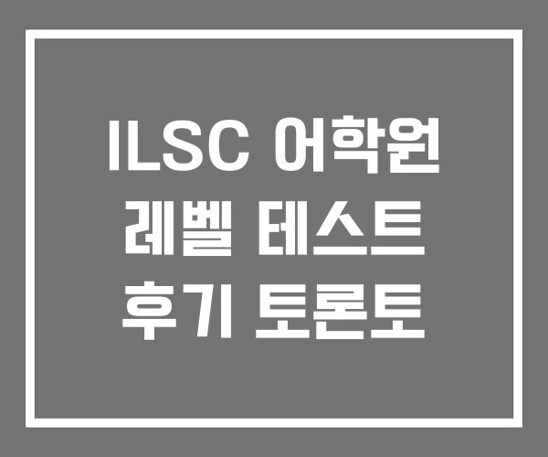 ILSC 어학원 레벨 테스트 후기 토론토