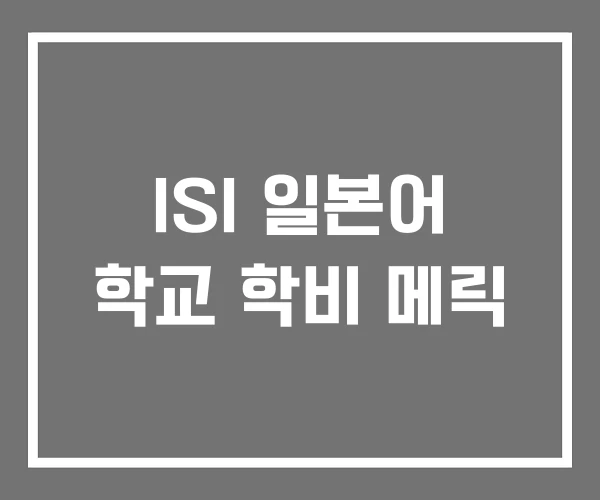 ISI 일본어 학교 학비 메릭 ISI 일본어 학교 학비 메릭